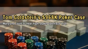 $968K poker cash linked to Tom Goldstein’s federal tax fraud case