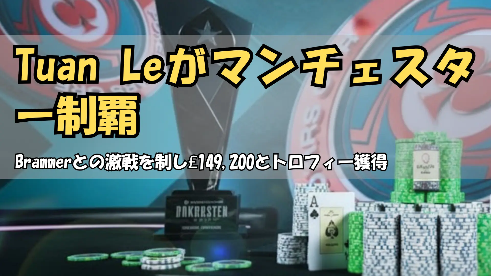 PokerStarsオープン・マンチェスター・メインイベント トロフィーとチップ £149,200優勝