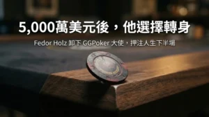 一枚磨損的撲克籌碼斜立在深色胡桃木桌緣，戲劇性側光打亮，畫面標題寫著「賺了5000萬，他選擇收手」，指涉 Fedor Holz 終止 GGPoker 大使合約