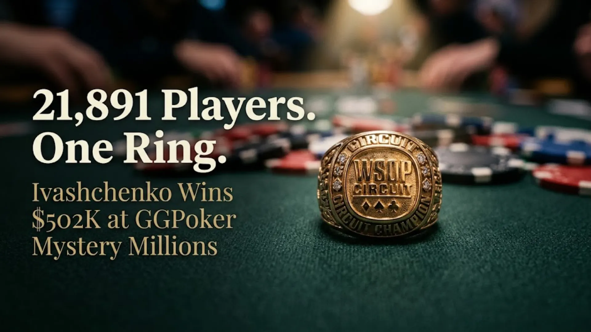WSOP Circuit gold ring on a poker table with the text "21,891 Players. One Ring." — Ivashchenko wins $502K at GGPoker Mystery Millions