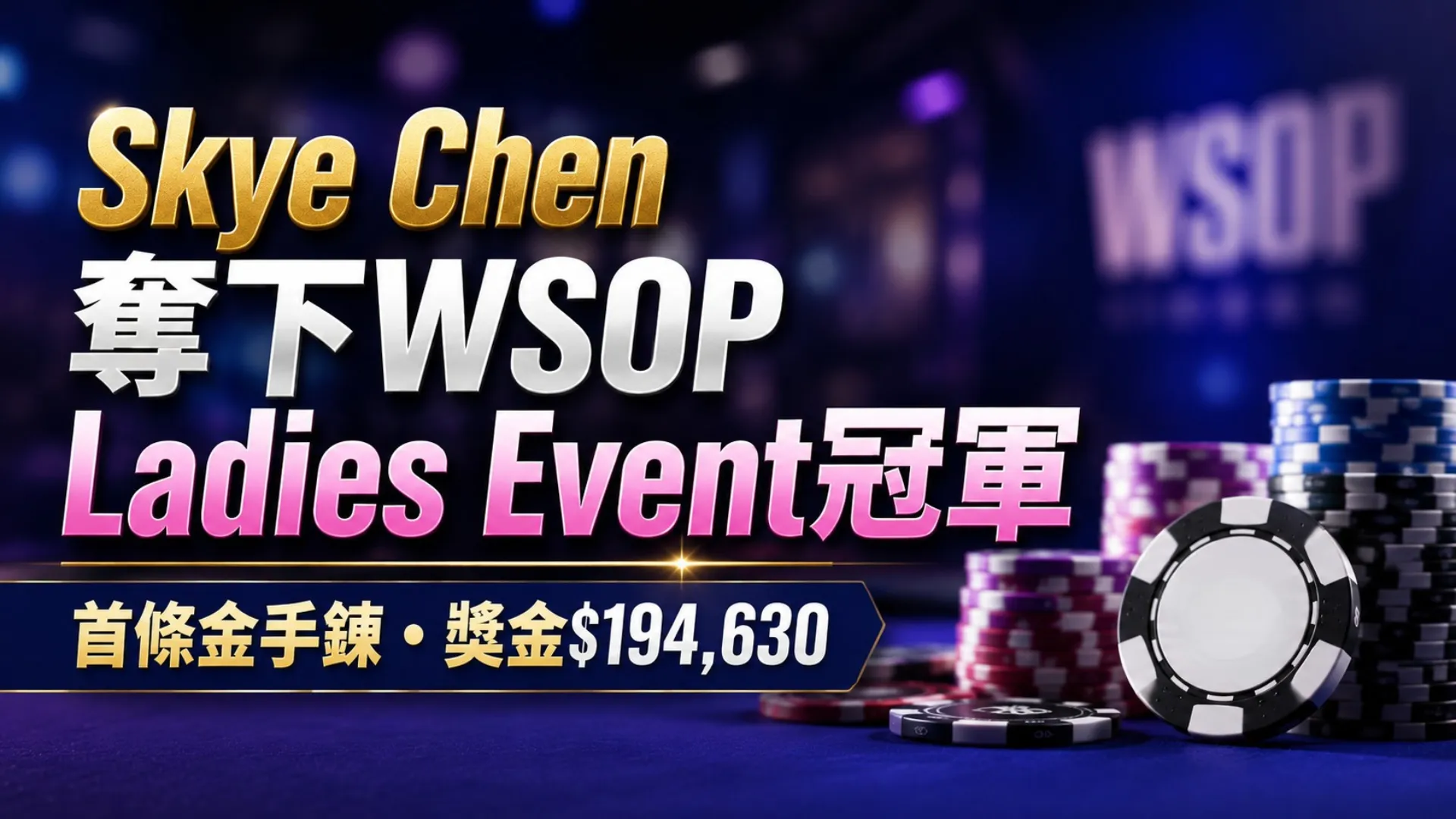 Skye Chen贏得WSOP Ladies Event的16:9封面圖，畫面以撲克籌碼、模糊賽事風格背景及$194,630獎金標題呈現。