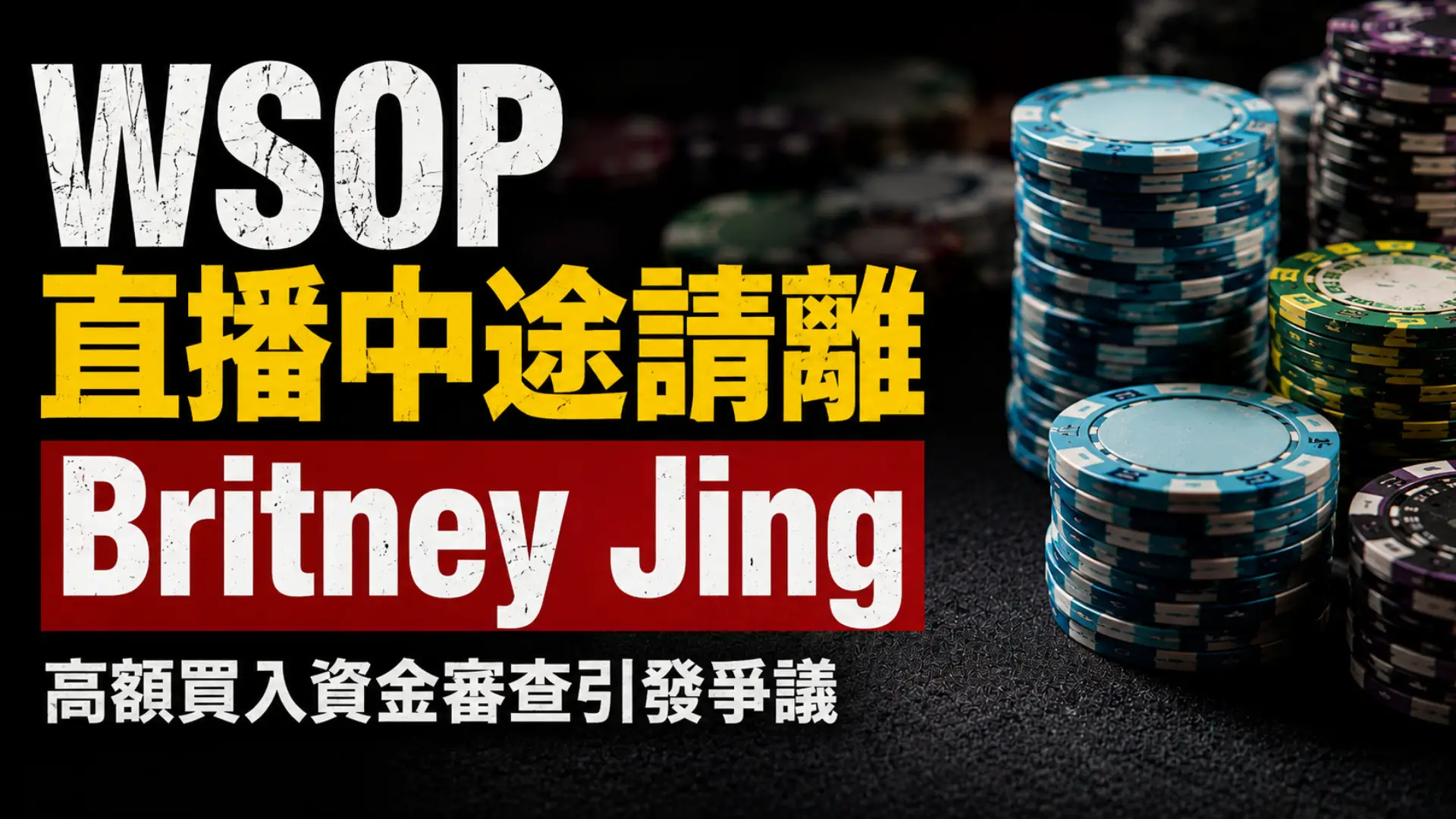 WSOP 現金桌直播封面圖，聚焦 Britney Jing 中途遭請離與高額買入資金審查爭議