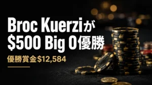 Broc Kuerziの$500 Big O優勝と$12,584の賞金を伝える、暗いポーカーテーブルとリアルなチップを使ったニュースカバー画像