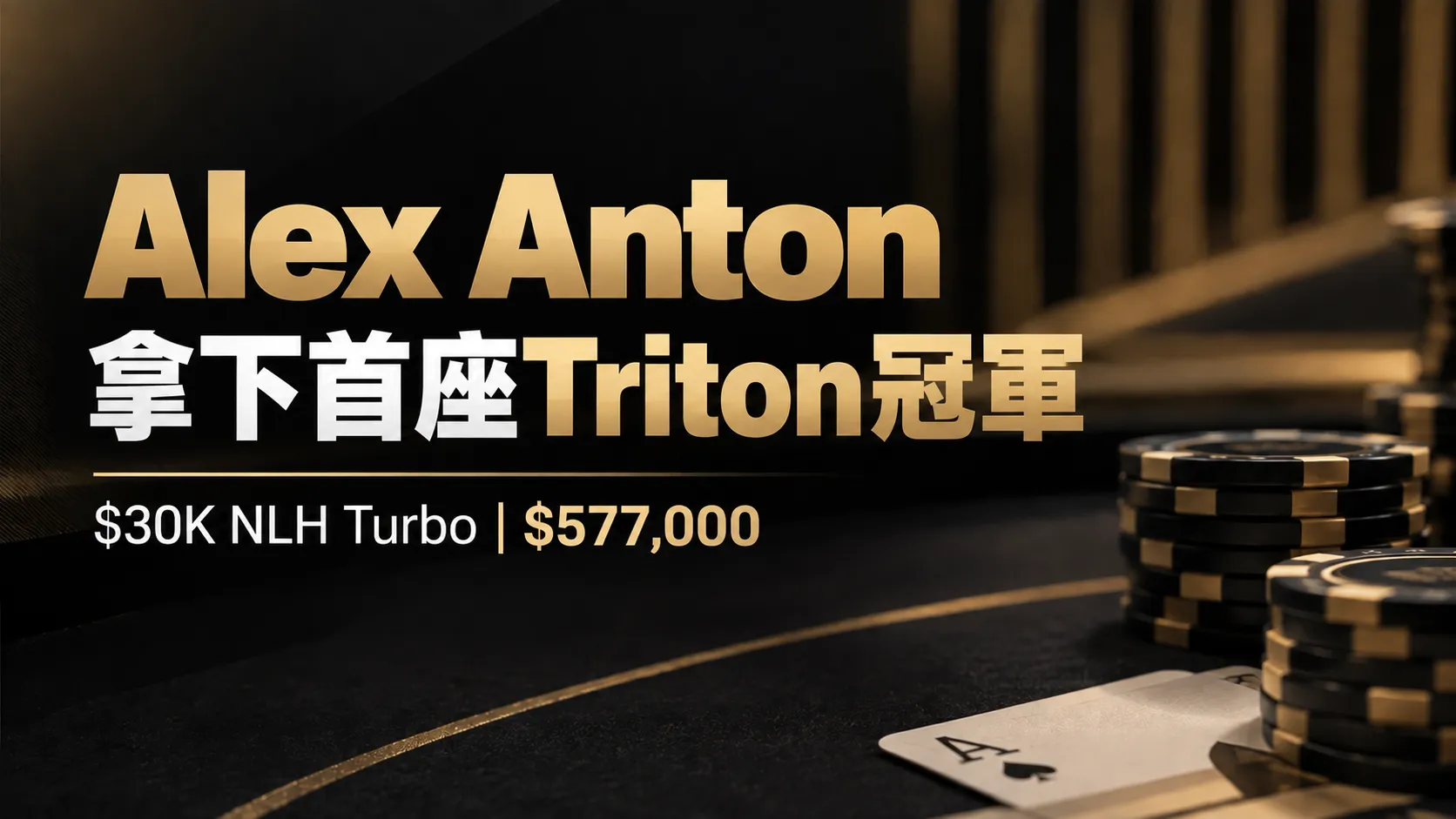 Alex Anton首座Triton冠軍封面圖，以黑金撲克桌、籌碼與黑桃A呈現$30K NLH Turbo奪冠及$577,000獎金。