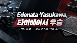 Edenata와 Yasukawa의 타이베이 우승을 알리는 포커 커버 이미지로, 포커 칩과 카드 위에 ‘3핸드 승부 · 마지막 5명 연속 KO’ 문구가 표시됨